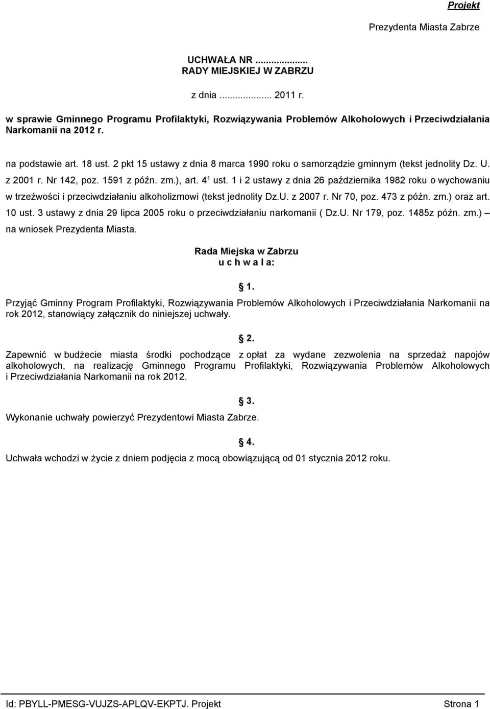 1982 roku o wychowaniu w trzeźwości i przeciwdziałaniu alkoholizmowi (tekst jednolity DzU z 2007 r Nr 70, poz 473 z późn zm) oraz art 10 ust 3 ustawy z dnia 29 lipca 2005 roku o przeciwdziałaniu