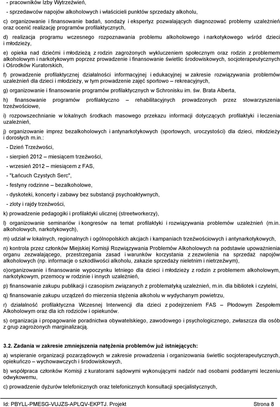 młodzieżą z rodzin zagrożonych wykluczeniem społecznym oraz rodzin z problemem alkoholowym i narkotykowym poprzez prowadzenie i finansowanie świetlic środowiskowych, socjoterapeutycznych i Ośrodków