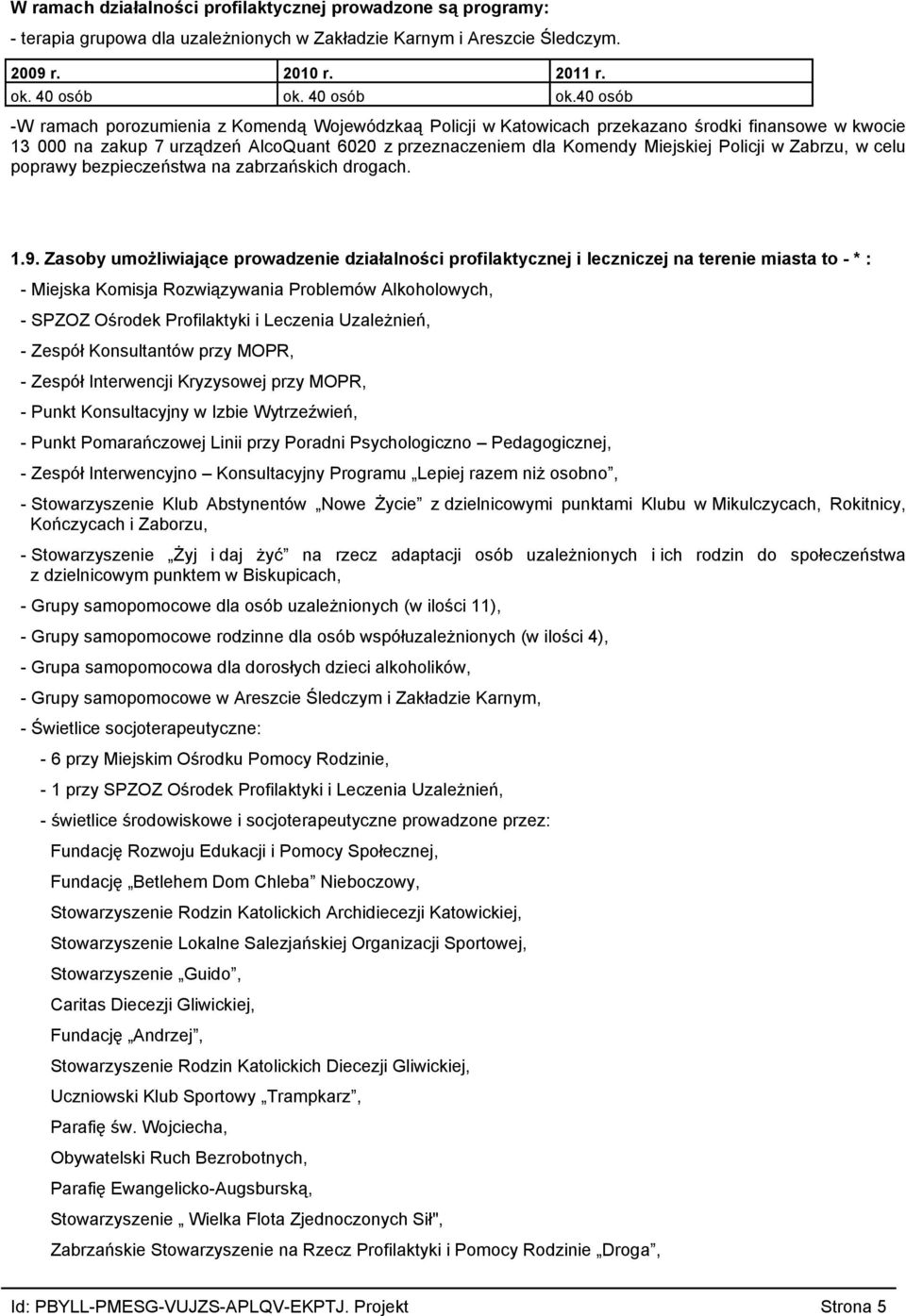 poprawy bezpieczeństwa na zabrzańskich drogach 19 Zasoby umożliwiające prowadzenie działalności profilaktycznej i leczniczej na terenie miasta to * : Miejska Komisja Rozwiązywania Problemów