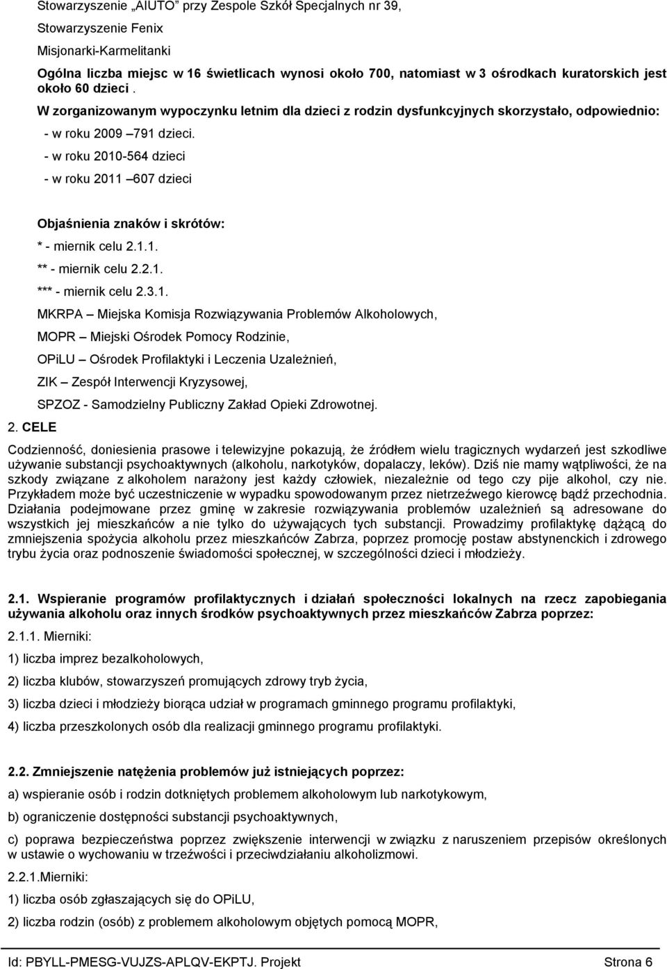 Objaśnienia znaków i skrótów: * miernik celu 211 ** miernik celu 221 *** miernik celu 231 MKRPA Miejska Komisja Rozwiązywania Problemów Alkoholowych, MOPR Miejski Ośrodek Pomocy Rodzinie, OPiLU