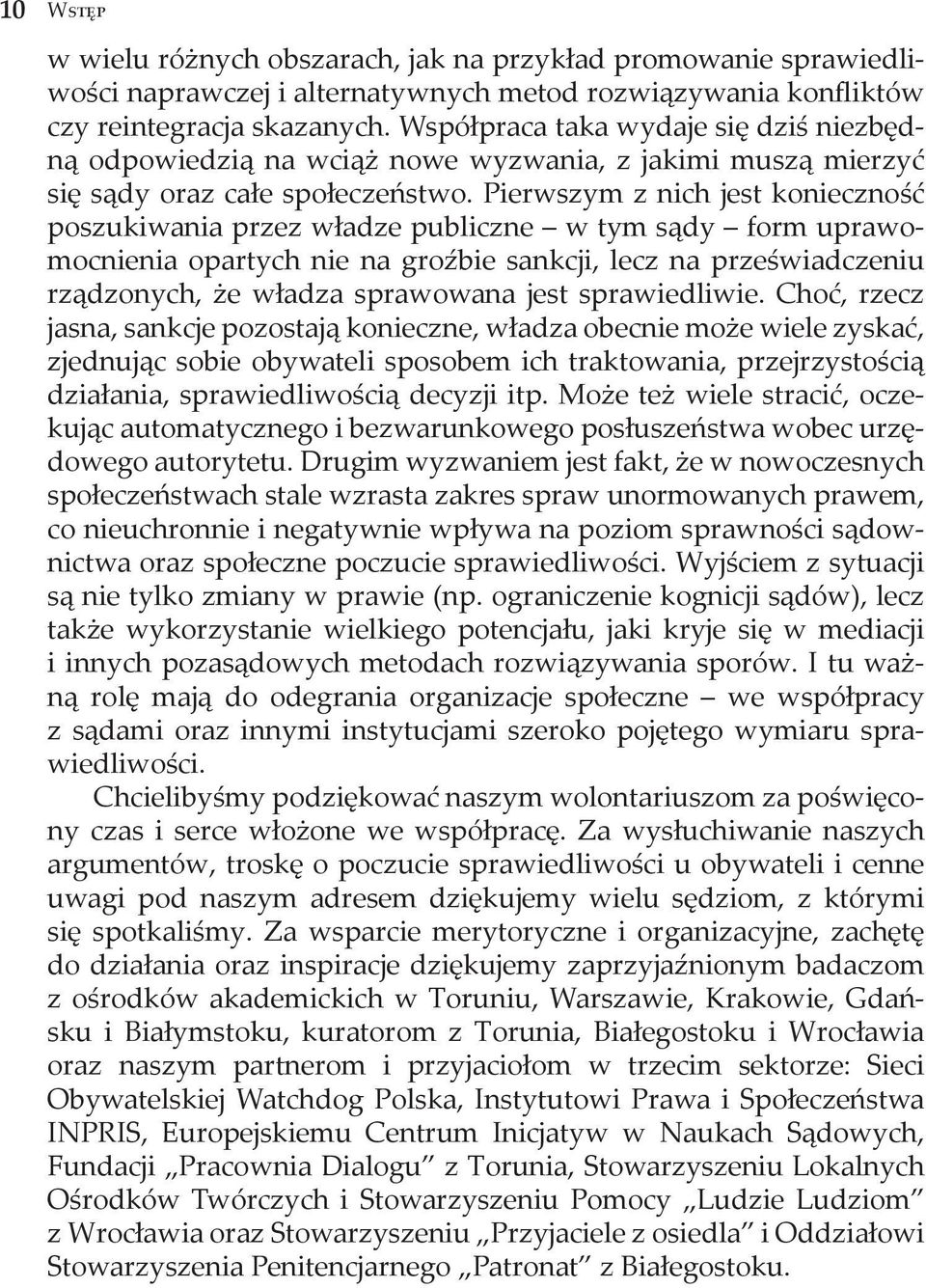 Pierwszym z nich jest konieczność poszukiwania przez władze publiczne w tym sądy form uprawomocnienia opartych nie na groźbie sankcji, lecz na przeświadczeniu rządzonych, że władza sprawowana jest