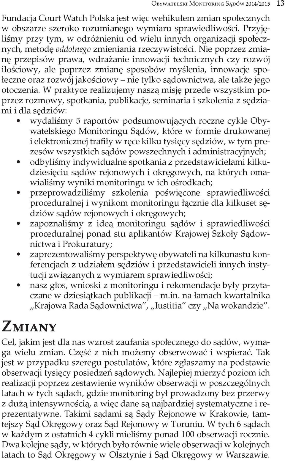 Nie poprzez zmianę przepisów prawa, wdrażanie innowacji technicznych czy rozwój ilościowy, ale poprzez zmianę sposobów myślenia, innowacje społeczne oraz rozwój jakościowy nie tylko sądownictwa, ale