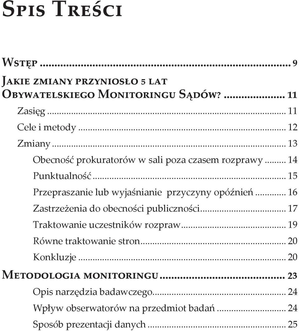 .. 16 Zastrzeżenia do obecności publiczności... 17 Traktowanie uczestników rozpraw... 19 Równe traktowanie stron... 20 Konkluzje.