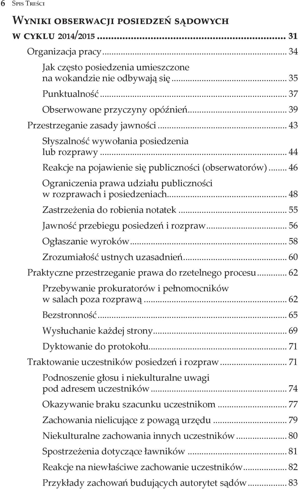 .. 46 Ograniczenia prawa udziału publiczności w rozprawach i posiedzeniach... 48 Zastrzeżenia do robienia notatek... 55 Jawność przebiegu posiedzeń i rozpraw... 56 Ogłaszanie wyroków.