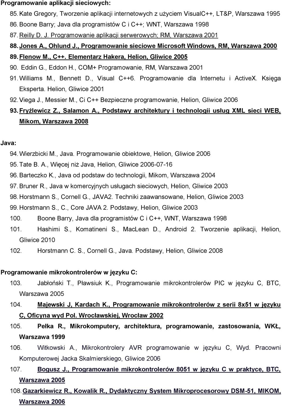 Elementarz Hakera, Helion, Gliwice 2005 90. Eddin G., Eddon H., COM+ Programowanie, RM, Warszawa 2001 91. Williams M., Bennett D., Visual C++6. Programowanie dla Internetu i ActiveX. Księga Eksperta.