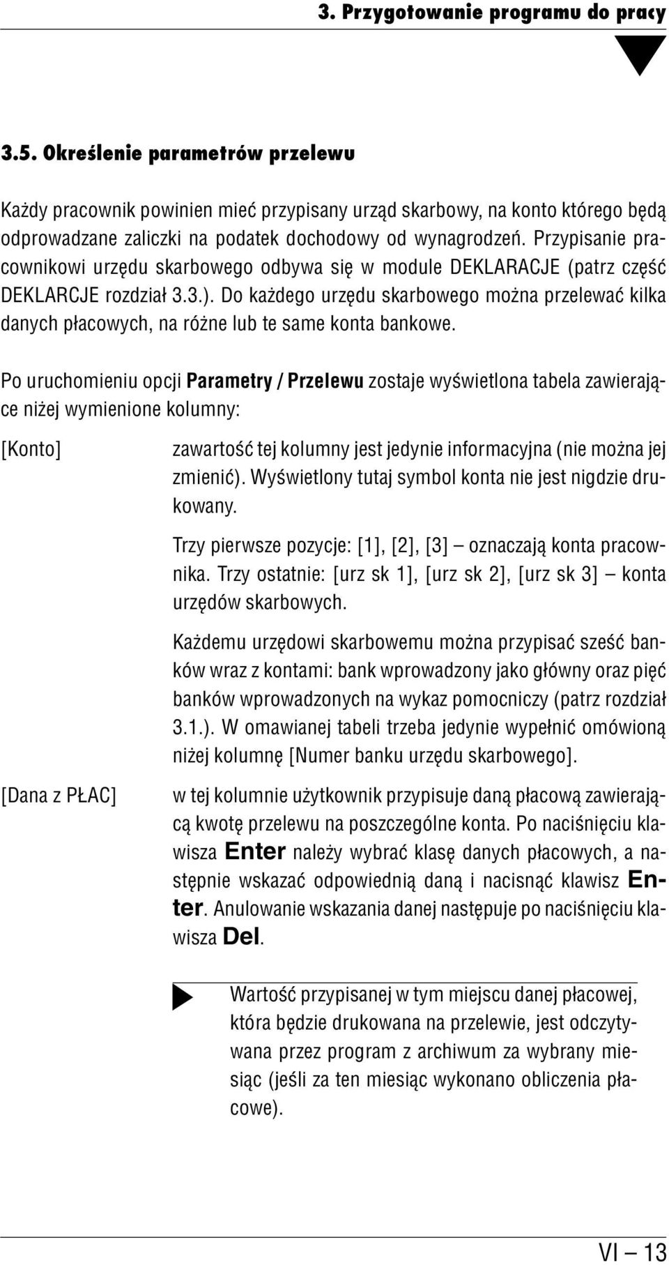 Przypisanie pra cownikowi urzędu skarbowego odbywa się w module DEKLARACJE (patrz część DEKLARCJE rozdział 3.3.).