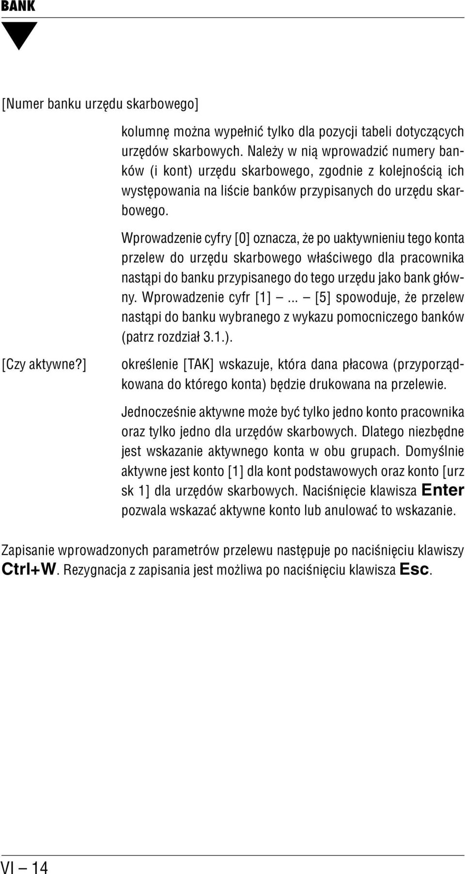 Wprowadzenie cyfry [0] oznacza, że po uaktywnieniu tego konta przelew do urzędu skarbowego właściwego dla pracownika nastąpi do banku przypisanego do tego urzędu jako bank głów ny.