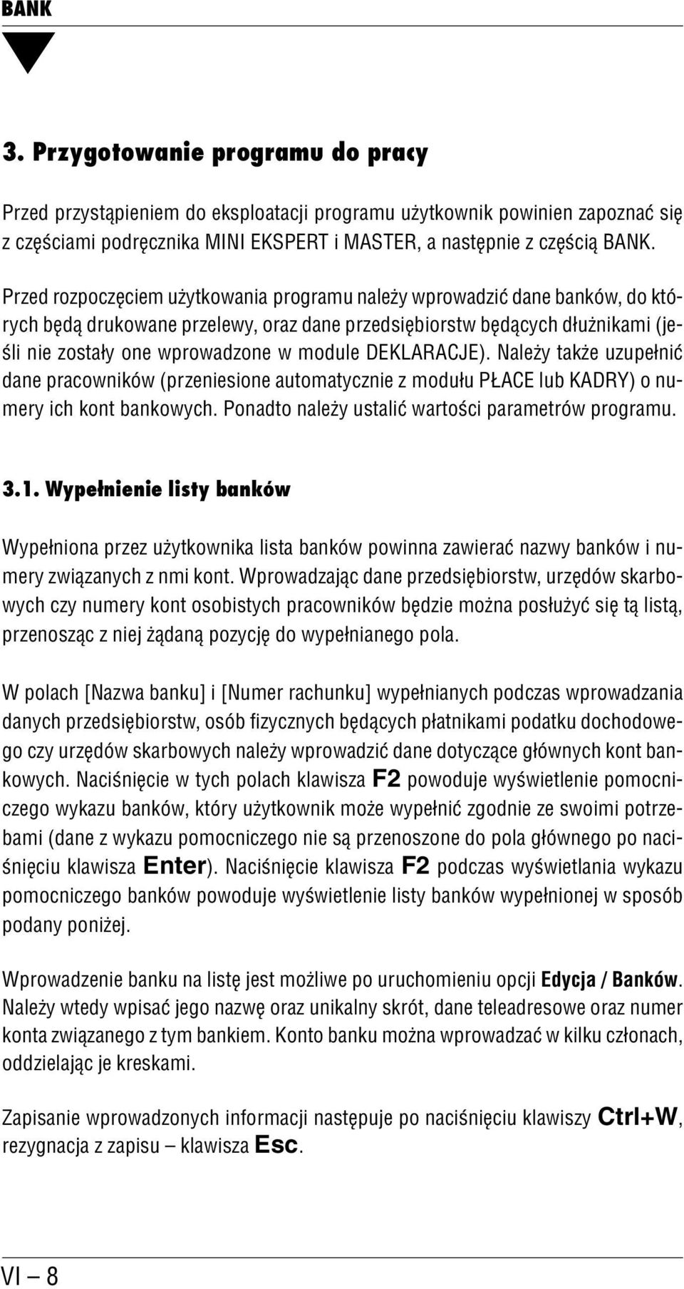 DEKLARACJE). Należy także uzupełnić dane pracowników (przeniesione automatycznie z modułu PŁACE lub KADRY) o nu mery ich kont bankowych. Ponadto należy ustalić wartości parametrów programu. 3.1.