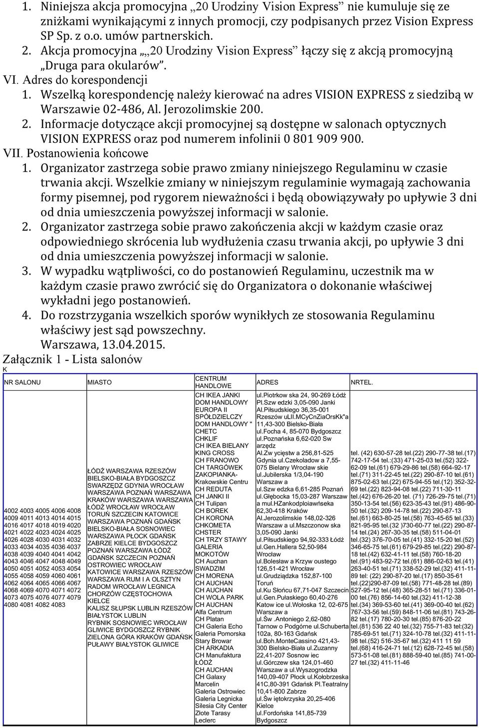 0. 2. Informacje dotyczące akcji promocyjnej są dostępne w salonach optycznych VISION EXPRESS oraz pod numerem infolinii 0 801 909 900. VII. Postanowienia końcowe 1.