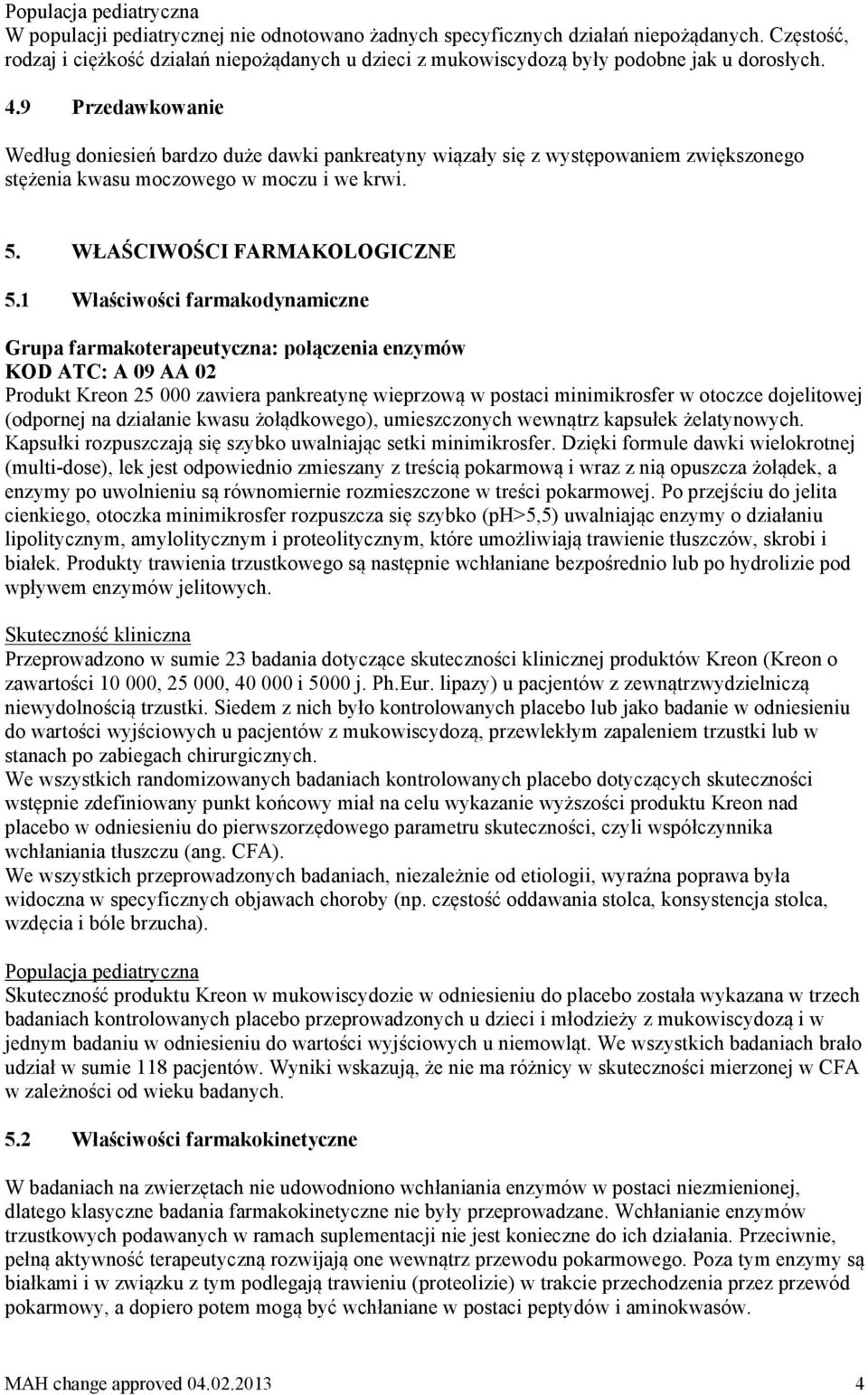 9 Przedawkowanie Według doniesień bardzo duże dawki pankreatyny wiązały się z występowaniem zwiększonego stężenia kwasu moczowego w moczu i we krwi. 5. WŁAŚCIWOŚCI FARMAKOLOGICZNE 5.