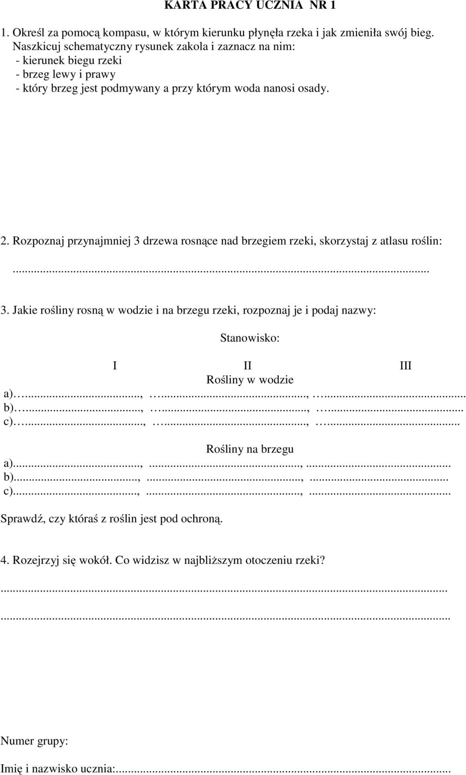 Rozpoznaj przynajmniej 3 drzewa rosnące nad brzegiem rzeki, skorzystaj z atlasu roślin:... 3. Jakie rośliny rosną w wodzie i na brzegu rzeki, rozpoznaj je i podaj nazwy: Stanowisko: I II III Rośliny w wodzie a).