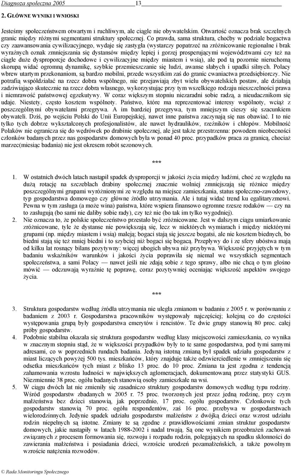 Co prawda, sama struktura, choćby w podziale bogactwa czy zaawansowania cywilizacyjnego, wydaje się zastygła (wystarczy popatrzeć na zróżnicowanie regionalne i brak wyraźnych oznak zmniejszania się