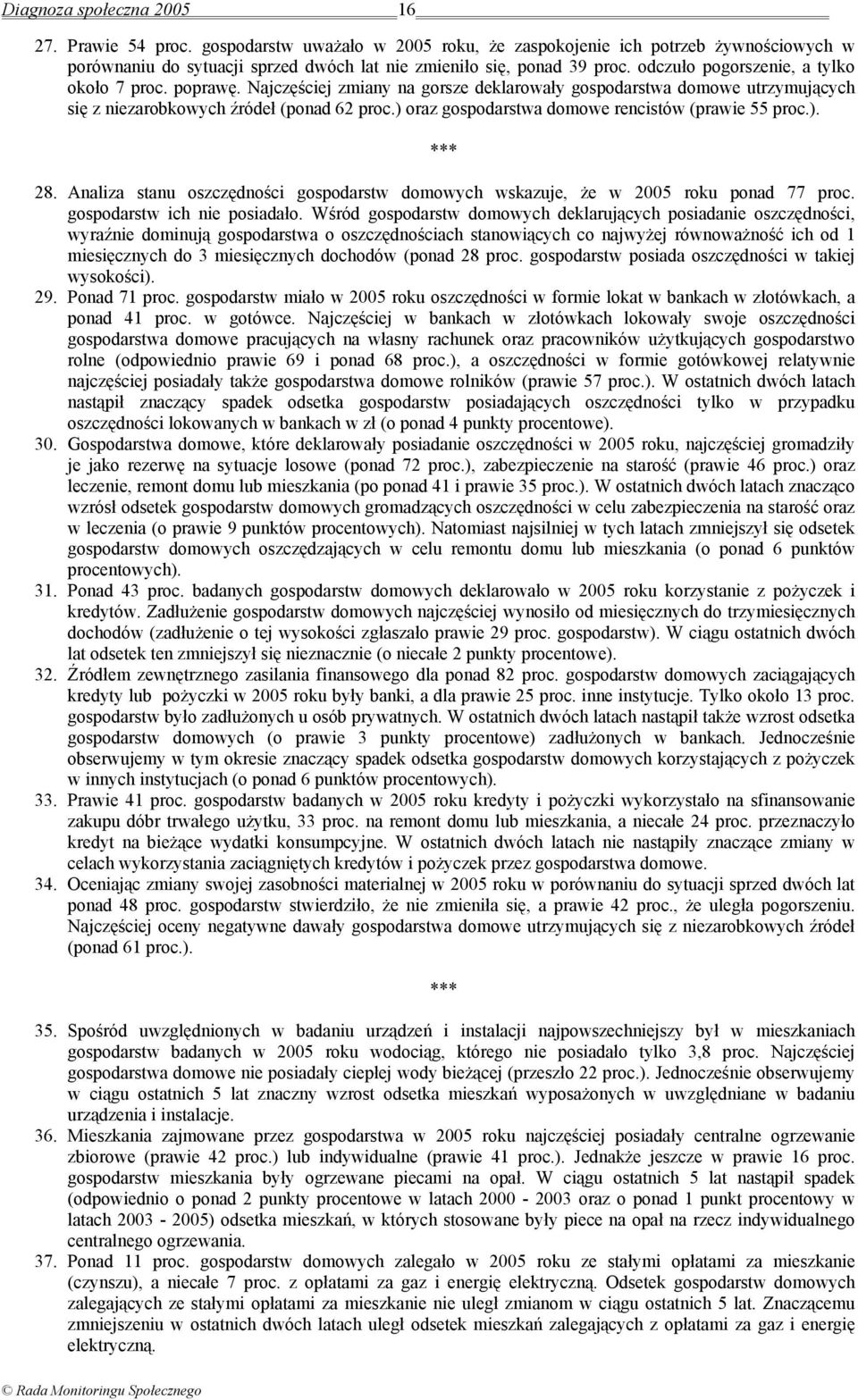 ) oraz gospodarstwa domowe rencistów (prawie 55 proc.). *** 28. Analiza stanu oszczędności gospodarstw domowych wskazuje, że w 2005 roku ponad 77 proc. gospodarstw ich nie posiadało.