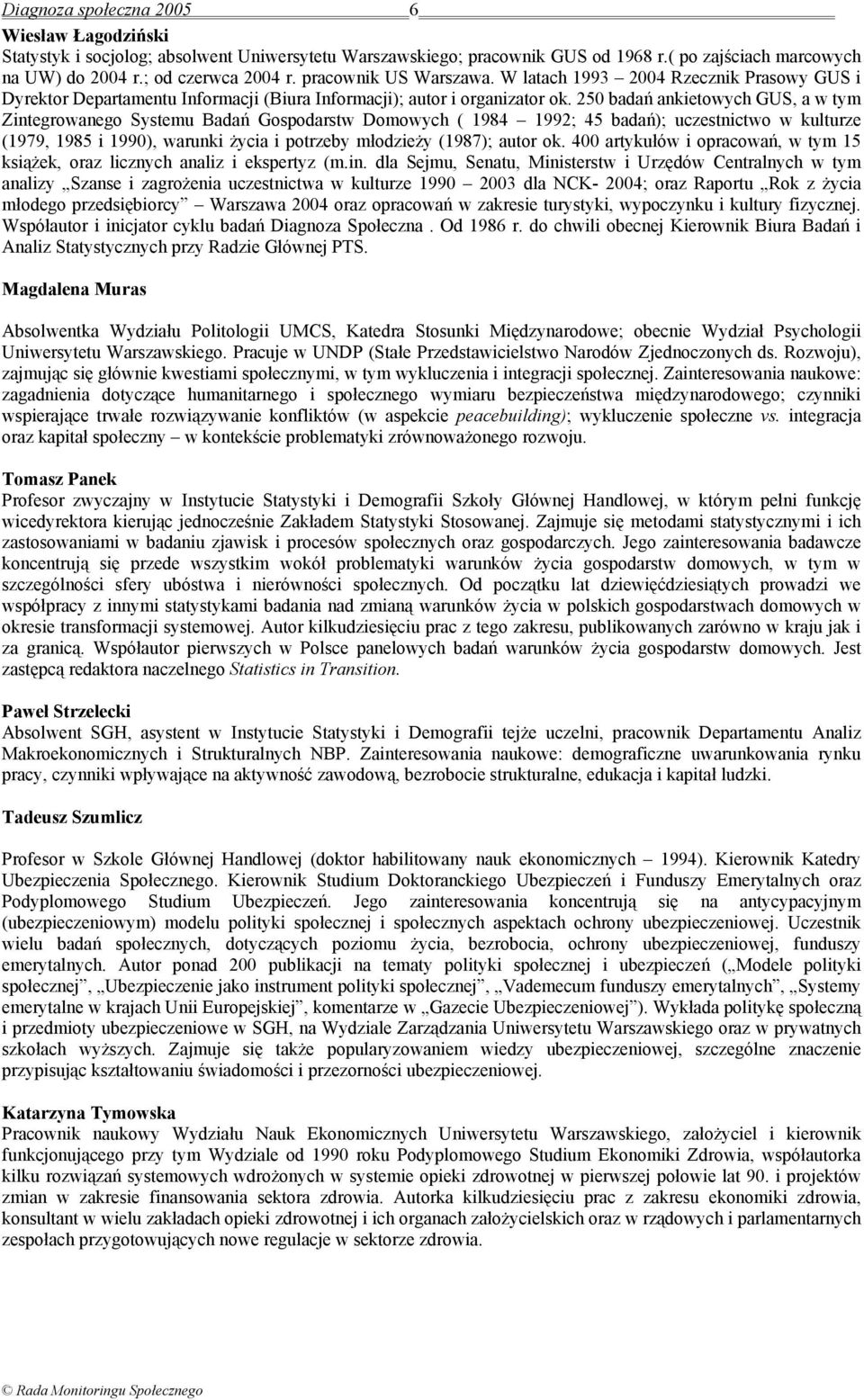 250 badań ankietowych GUS, a w tym Zintegrowanego Systemu Badań Gospodarstw Domowych ( 1984 1992; 45 badań); uczestnictwo w kulturze (1979, 1985 i 1990), warunki życia i potrzeby młodzieży (1987);