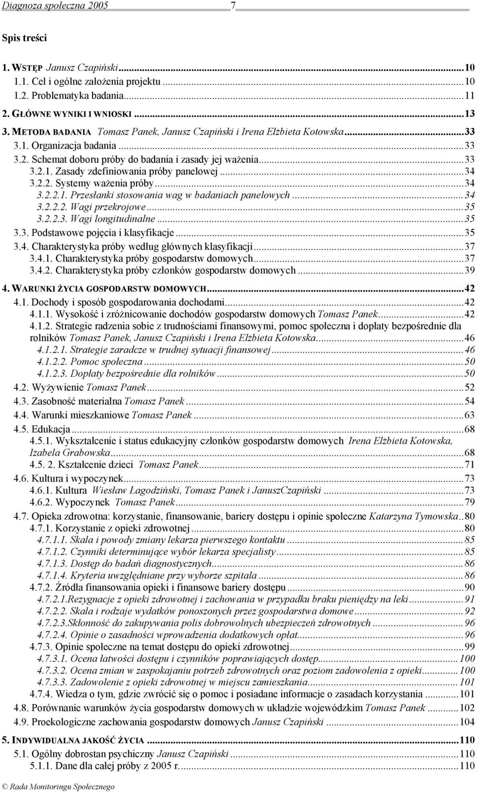 ..34 3.2.2. Systemy ważenia próby...34 3.2.2.1. Przesłanki stosowania wag w badaniach panelowych...34 3.2.2.2. Wagi przekrojowe...35 3.2.2.3. Wagi longitudinalne...35 3.3. Podstawowe pojęcia i klasyfikacje.