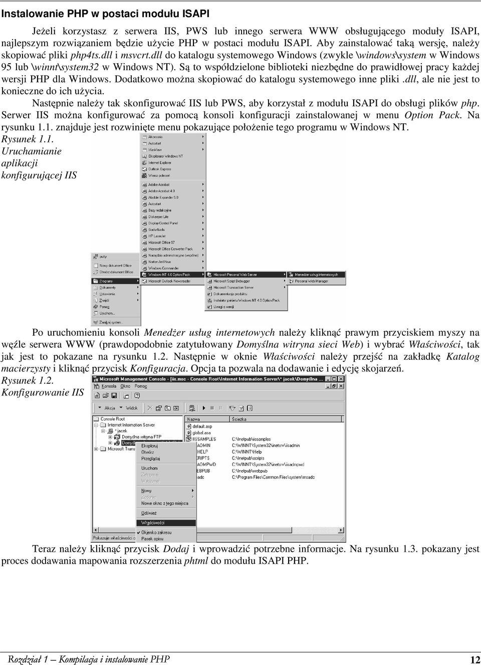 Są to współdzielone biblioteki niezbędne do prawidłowej pracy każdej wersji PHP dla Windows. Dodatkowo można skopiować do katalogu systemowego inne pliki.dll, ale nie jest to konieczne do ich użycia.