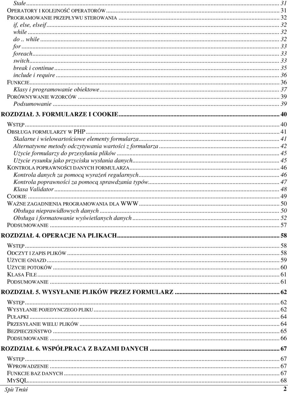 .. 40 OBSŁUGA FORMULARZY W PHP... 41 Skalarne i wielowartościowe elementy formularza... 41 Alternatywne metody odczytywania wartości z formularza... 42 Użycie formularzy do przesyłania plików.