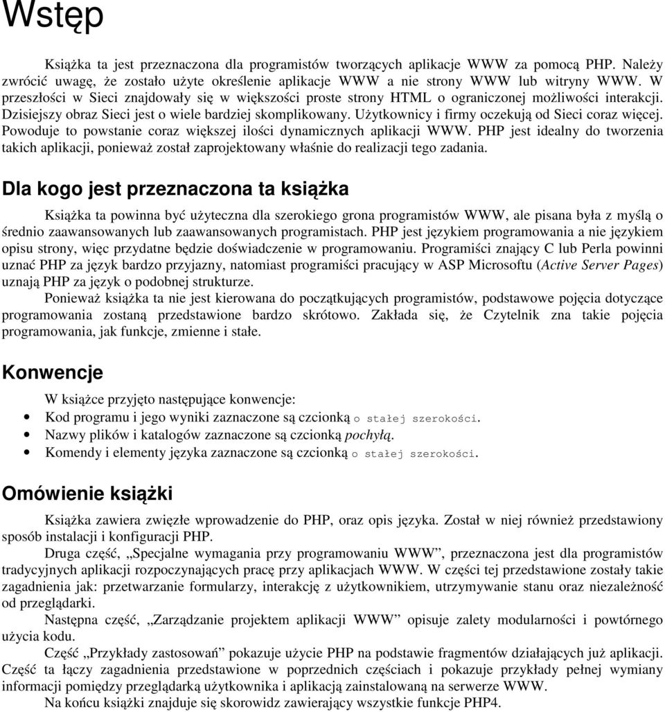 Użytkownicy i firmy oczekują od Sieci coraz więcej. Powoduje to powstanie coraz większej ilości dynamicznych aplikacji WWW.