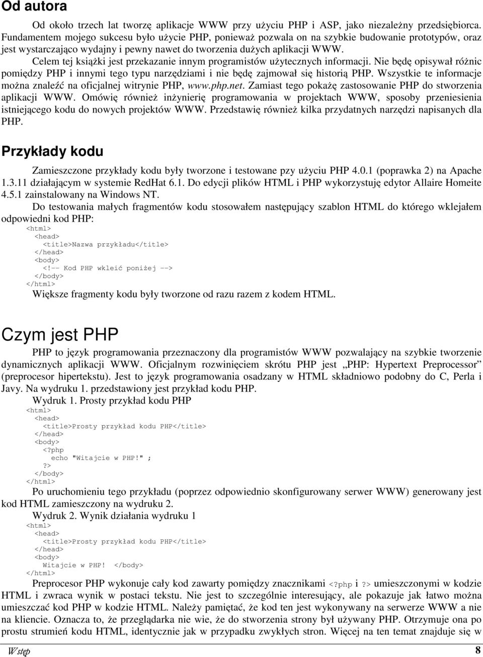 Celem tej książki jest przekazanie innym programistów użytecznych informacji. Nie będę opisywał różnic pomiędzy PHP i innymi tego typu narzędziami i nie będę zajmował się historią PHP.