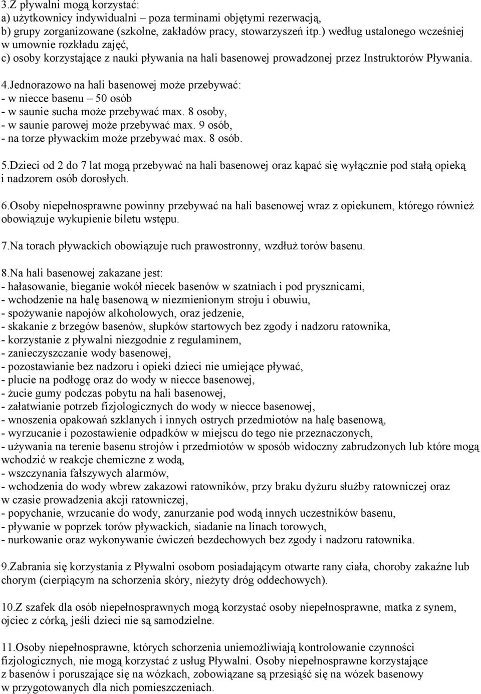 Jednorazowo na hali basenowej może przebywać: - w niecce basenu 50 osób - w saunie sucha może przebywać max. 8 osoby, - w saunie parowej może przebywać max.