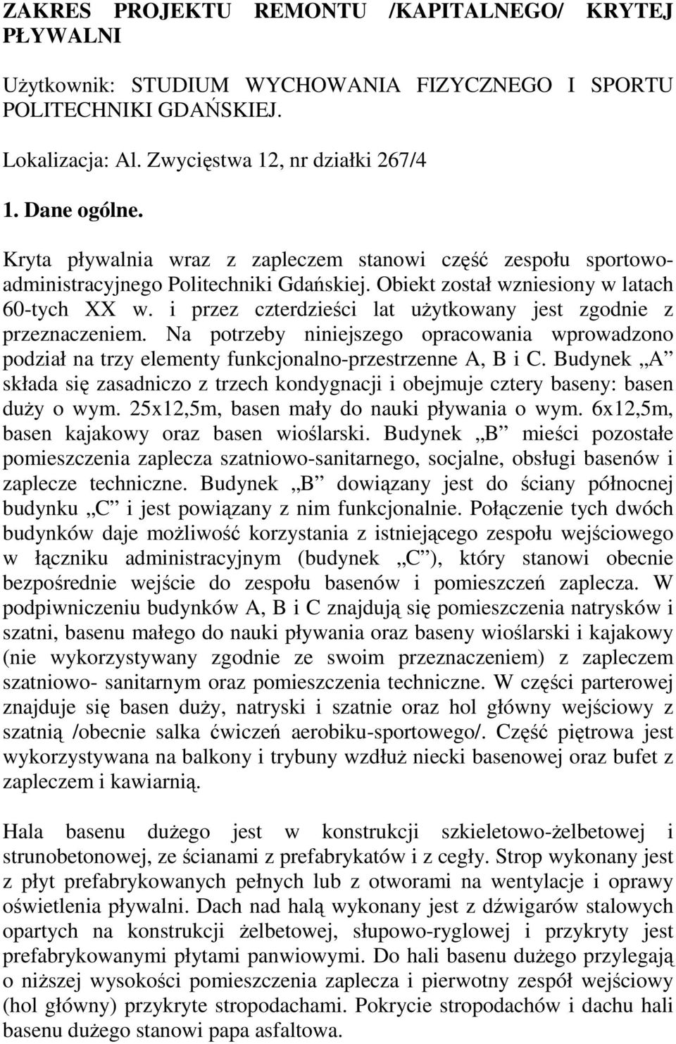 i przez czterdzieści lat użytkowany jest zgodnie z przeznaczeniem. Na potrzeby niniejszego opracowania wprowadzono podział na trzy elementy funkcjonalno-przestrzenne A, B i C.