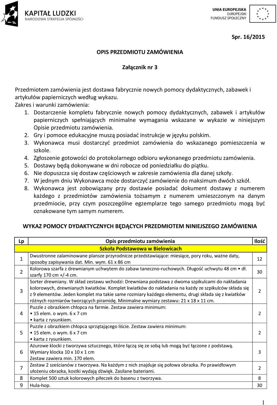 Dostarczenie kompletu fabrycznie nowych pomocy dydaktycznych, zabawek i artykułów papierniczych spełniających minimalne wymagania wskazane w wykazie w niniejszym Opisie przedmiotu zamówienia.