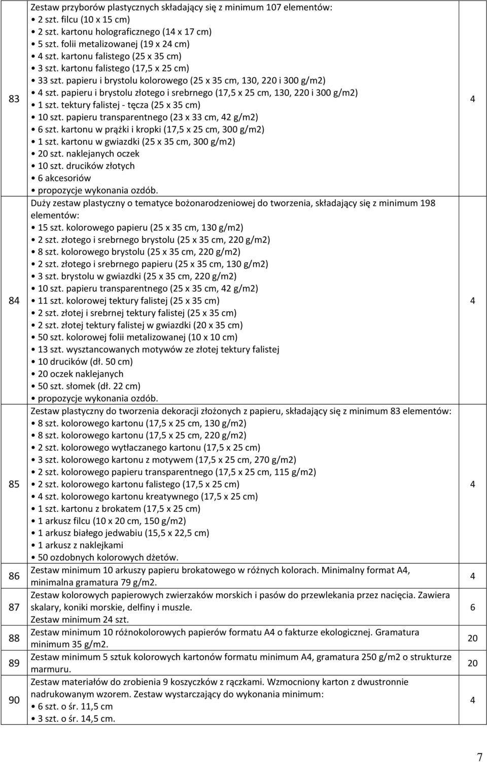 tektury falistej - tęcza ( x cm) 0 szt. papieru transparentnego ( x cm, g/m) 6 szt. kartonu w prążki i kropki (7, x cm, 00 g/m) szt. kartonu w gwiazdki ( x cm, 00 g/m) 0 szt. naklejanych oczek 0 szt.