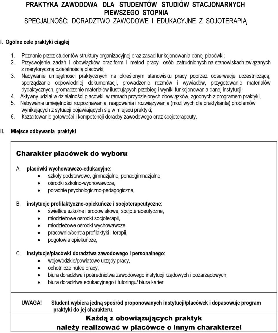 Nabywanie umiejętności praktycznych na określonym stanowisku pracy poprzez obserwację uczestniczącą, sporządzanie odpowiedniej dokumentacji, prowadzenie rozmów i wywiadów, przygotowanie materiałów