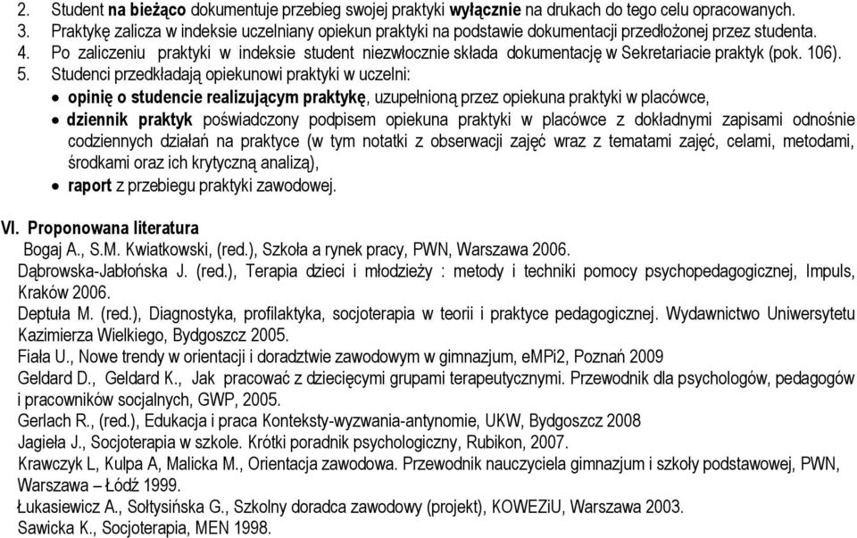 Po zaliczeniu praktyki w indeksie student niezwłocznie składa dokumentację w Sekretariacie praktyk (pok. 106). 5.