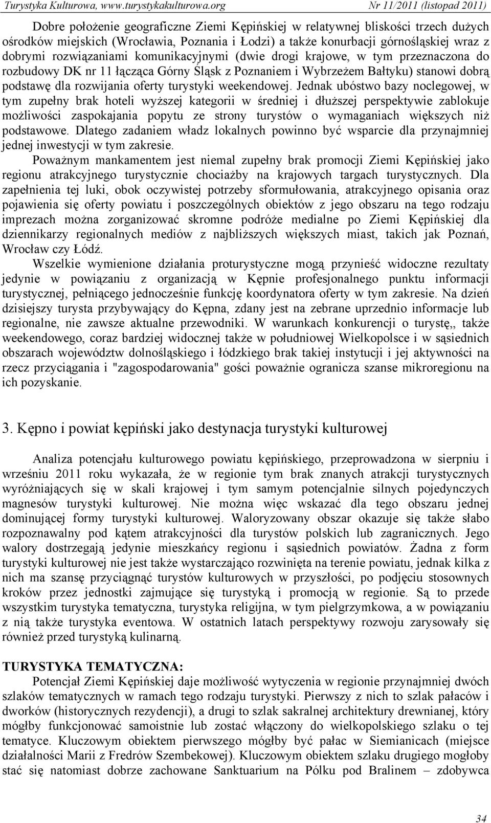 Jednak ubóstwo bazy noclegowej, w tym zupełny brak hoteli wyższej kategorii w średniej i dłuższej perspektywie zablokuje możliwości zaspokajania popytu ze strony turystów o wymaganiach większych niż