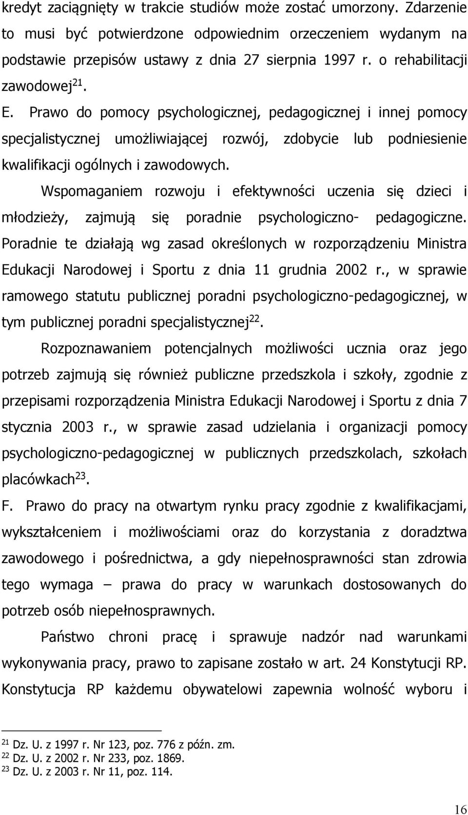 Wspomaganiem rozwoju i efektywności uczenia się dzieci i młodzieży, zajmują się poradnie psychologiczno- pedagogiczne.