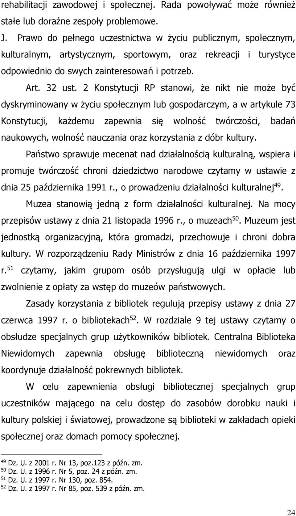 2 Konstytucji RP stanowi, że nikt nie może być dyskryminowany w życiu społecznym lub gospodarczym, a w artykule 73 Konstytucji, każdemu zapewnia się wolność twórczości, badań naukowych, wolność