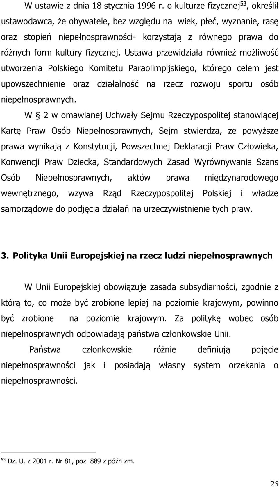 Ustawa przewidziała również możliwość utworzenia Polskiego Komitetu Paraolimpijskiego, którego celem jest upowszechnienie oraz działalność na rzecz rozwoju sportu osób niepełnosprawnych.