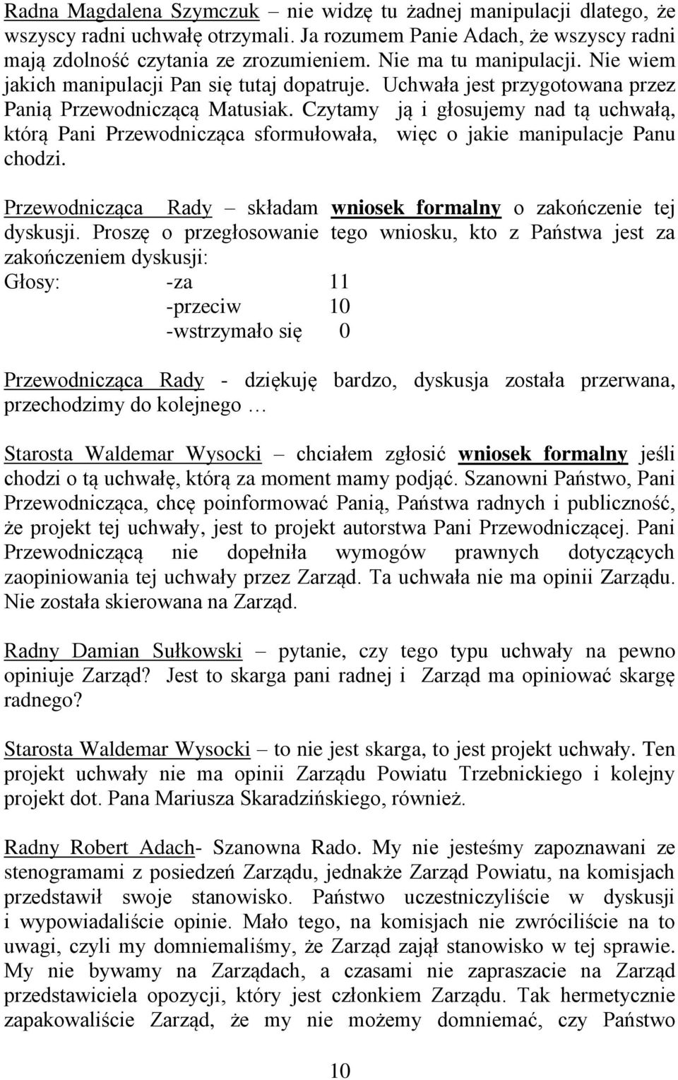 Czytamy ją i głosujemy nad tą uchwałą, którą Pani Przewodnicząca sformułowała, więc o jakie manipulacje Panu chodzi. Przewodnicząca Rady składam wniosek formalny o zakończenie tej dyskusji.