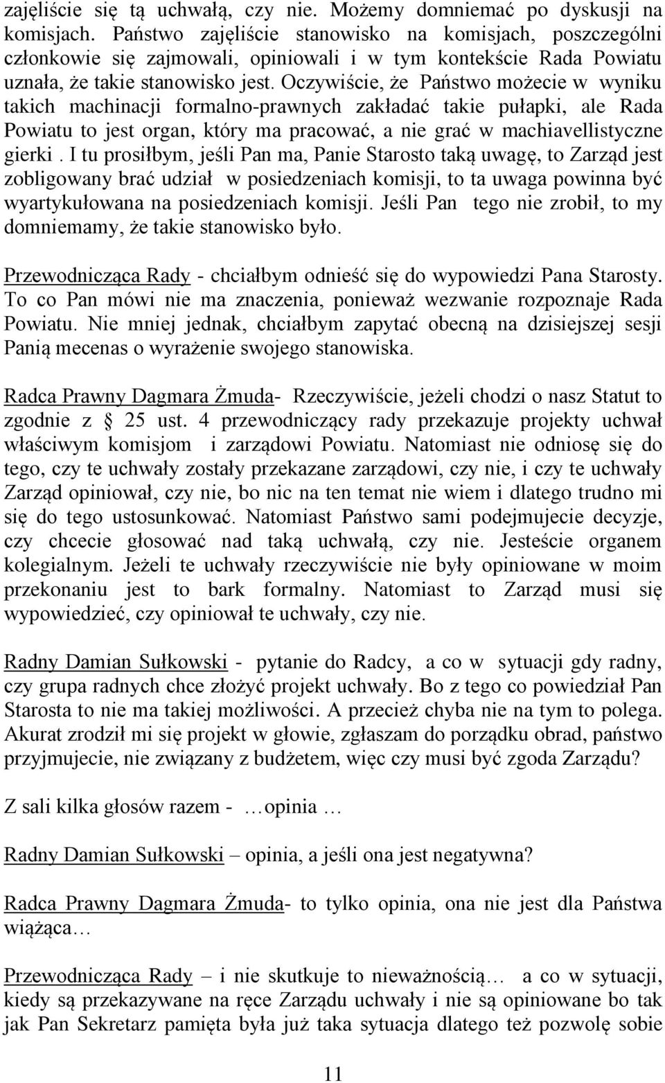 Oczywiście, że Państwo możecie w wyniku takich machinacji formalno-prawnych zakładać takie pułapki, ale Rada Powiatu to jest organ, który ma pracować, a nie grać w machiavellistyczne gierki.