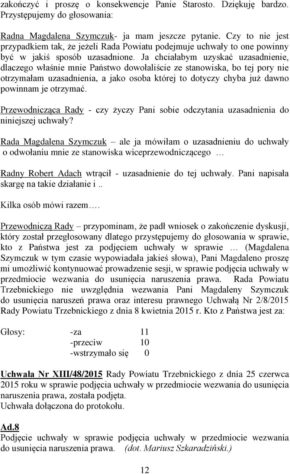 Ja chciałabym uzyskać uzasadnienie, dlaczego właśnie mnie Państwo dowołaliście ze stanowiska, bo tej pory nie otrzymałam uzasadnienia, a jako osoba której to dotyczy chyba już dawno powinnam je