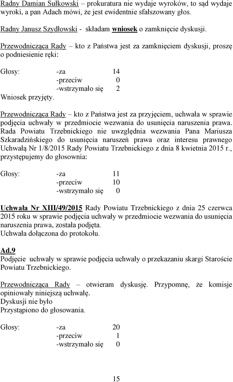 Przewodnicząca Rady kto z Państwa jest za przyjęciem, uchwała w sprawie podjęcia uchwały w przedmiocie wezwania do usunięcia naruszenia prawa.