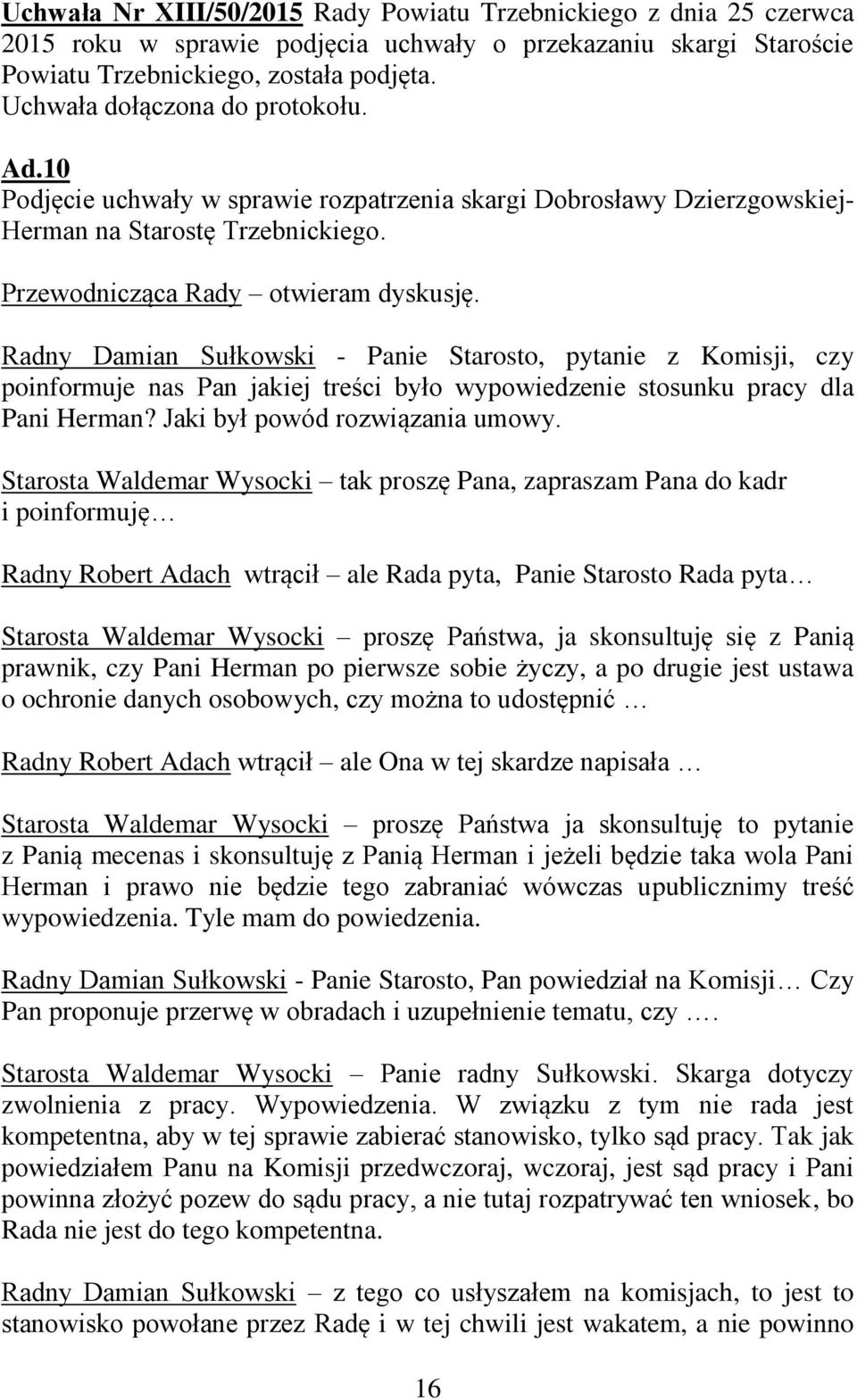 Radny Damian Sułkowski - Panie Starosto, pytanie z Komisji, czy poinformuje nas Pan jakiej treści było wypowiedzenie stosunku pracy dla Pani Herman? Jaki był powód rozwiązania umowy.