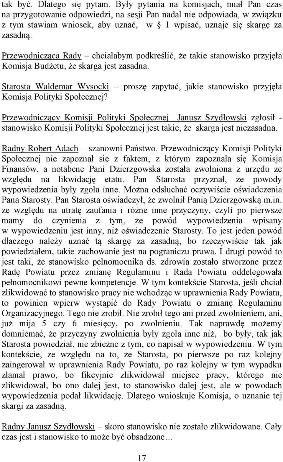 Przewodnicząca Rady chciałabym podkreślić, że takie stanowisko przyjęła Komisja Budżetu, że skarga jest zasadna.