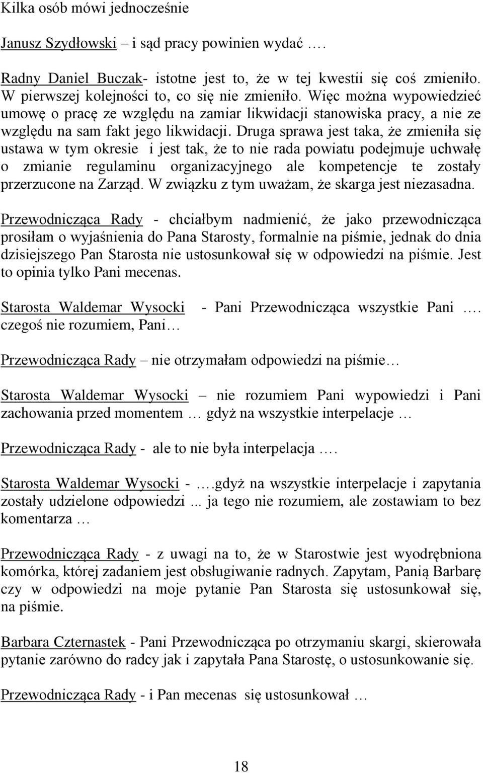 Druga sprawa jest taka, że zmieniła się ustawa w tym okresie i jest tak, że to nie rada powiatu podejmuje uchwałę o zmianie regulaminu organizacyjnego ale kompetencje te zostały przerzucone na Zarząd.