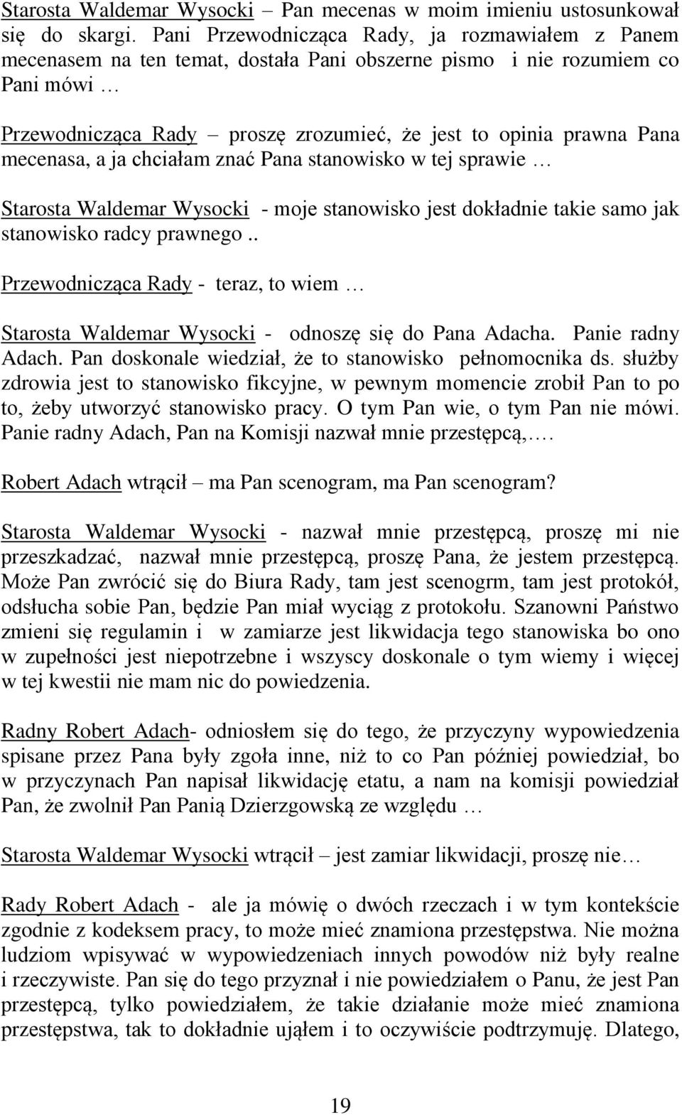 mecenasa, a ja chciałam znać Pana stanowisko w tej sprawie Starosta Waldemar Wysocki - moje stanowisko jest dokładnie takie samo jak stanowisko radcy prawnego.