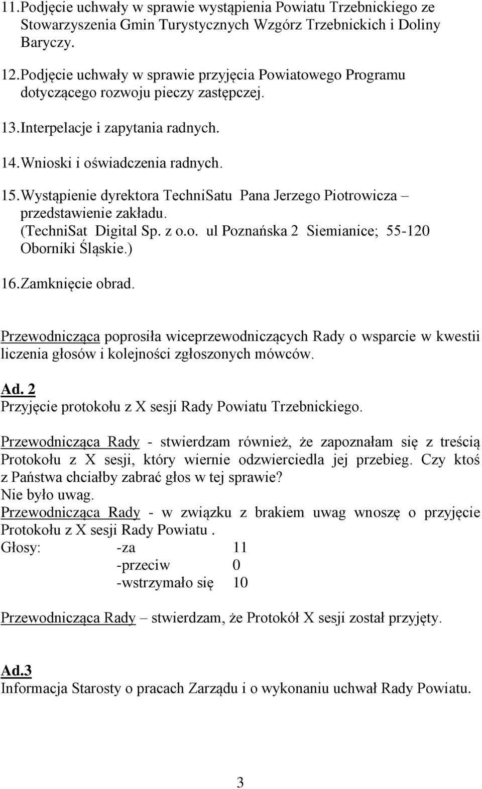 Wystąpienie dyrektora TechniSatu Pana Jerzego Piotrowicza przedstawienie zakładu. (TechniSat Digital Sp. z o.o. ul Poznańska 2 Siemianice; 55-120 Oborniki Śląskie.) 16. Zamknięcie obrad.