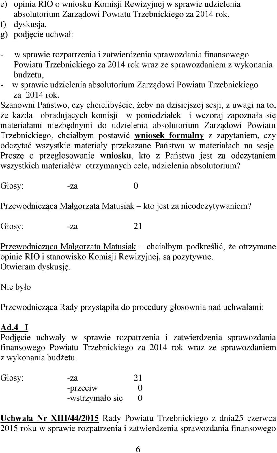 Szanowni Państwo, czy chcielibyście, żeby na dzisiejszej sesji, z uwagi na to, że każda obradujących komisji w poniedziałek i wczoraj zapoznała się materiałami niezbędnymi do udzielenia absolutorium