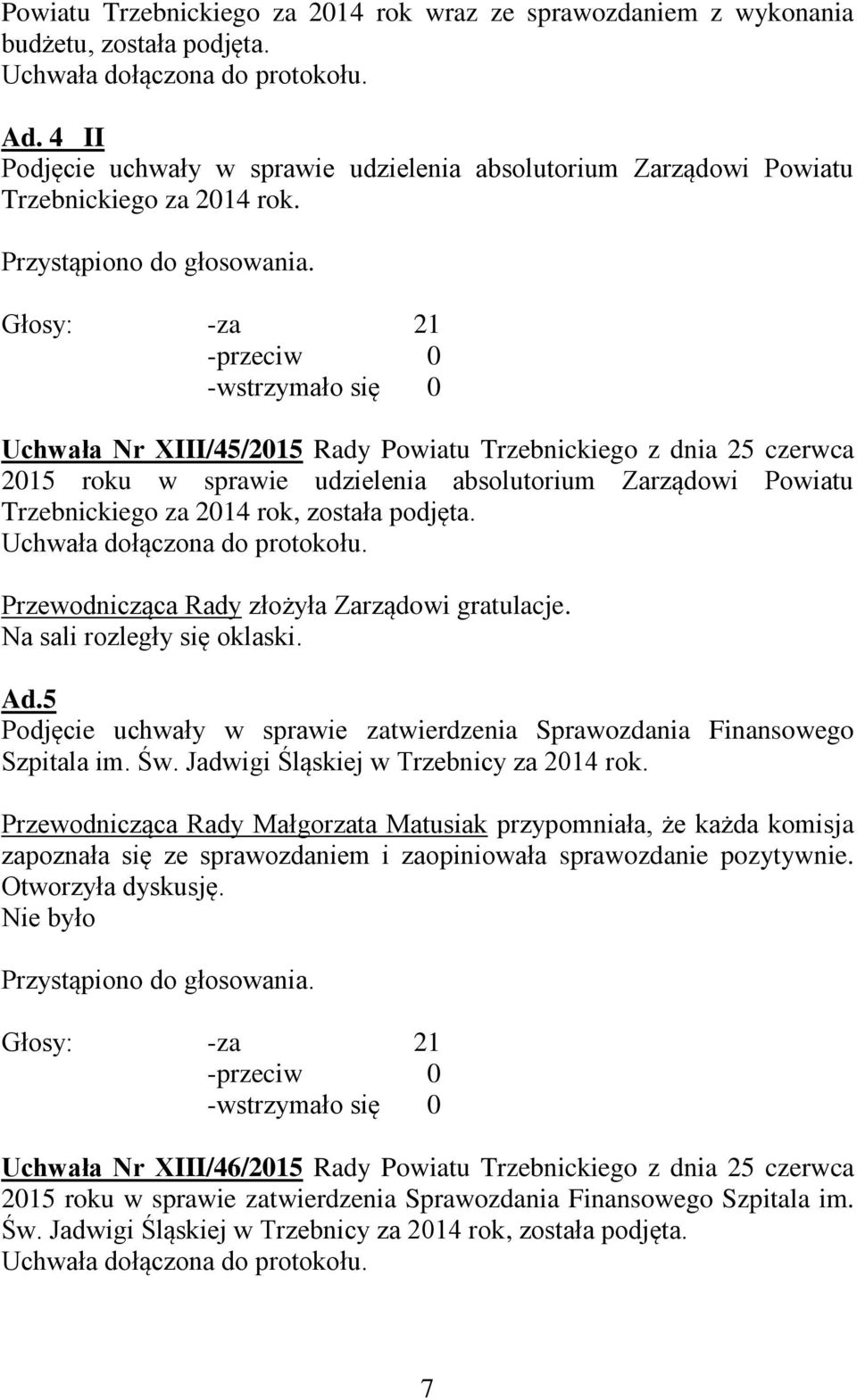 Głosy: -za 21 -przeciw 0 -wstrzymało się 0 Uchwała Nr XIII/45/2015 Rady Powiatu Trzebnickiego z dnia 25 czerwca 2015 roku w sprawie udzielenia absolutorium Zarządowi Powiatu Trzebnickiego za 2014