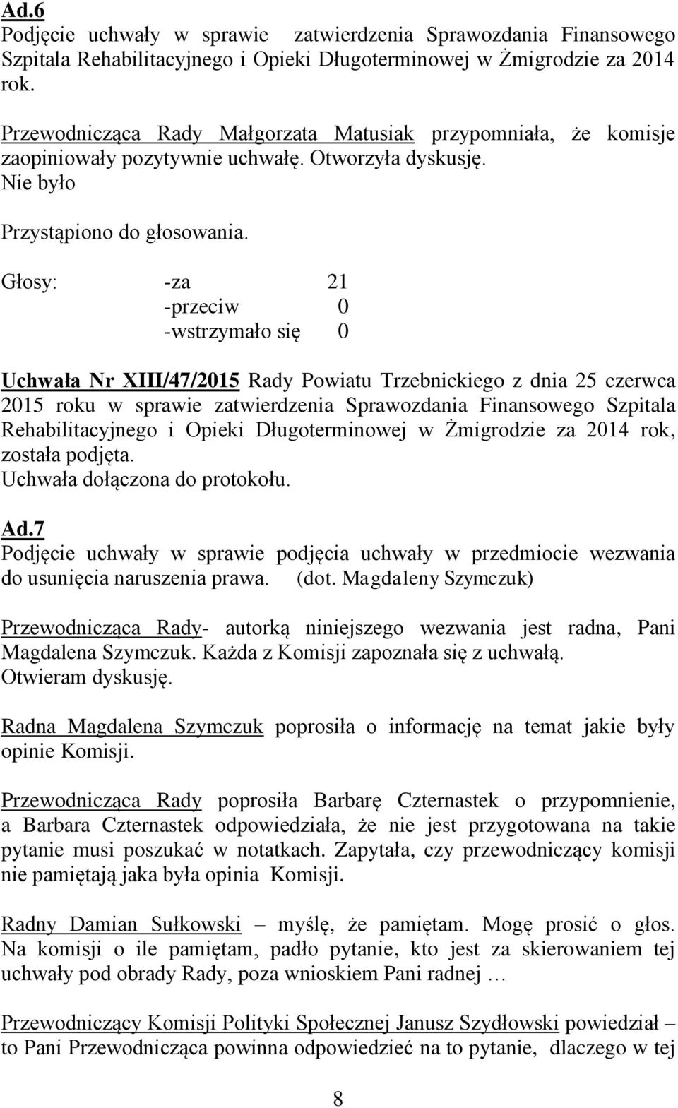 Głosy: -za 21 -przeciw 0 -wstrzymało się 0 Uchwała Nr XIII/47/2015 Rady Powiatu Trzebnickiego z dnia 25 czerwca 2015 roku w sprawie zatwierdzenia Sprawozdania Finansowego Szpitala Rehabilitacyjnego i