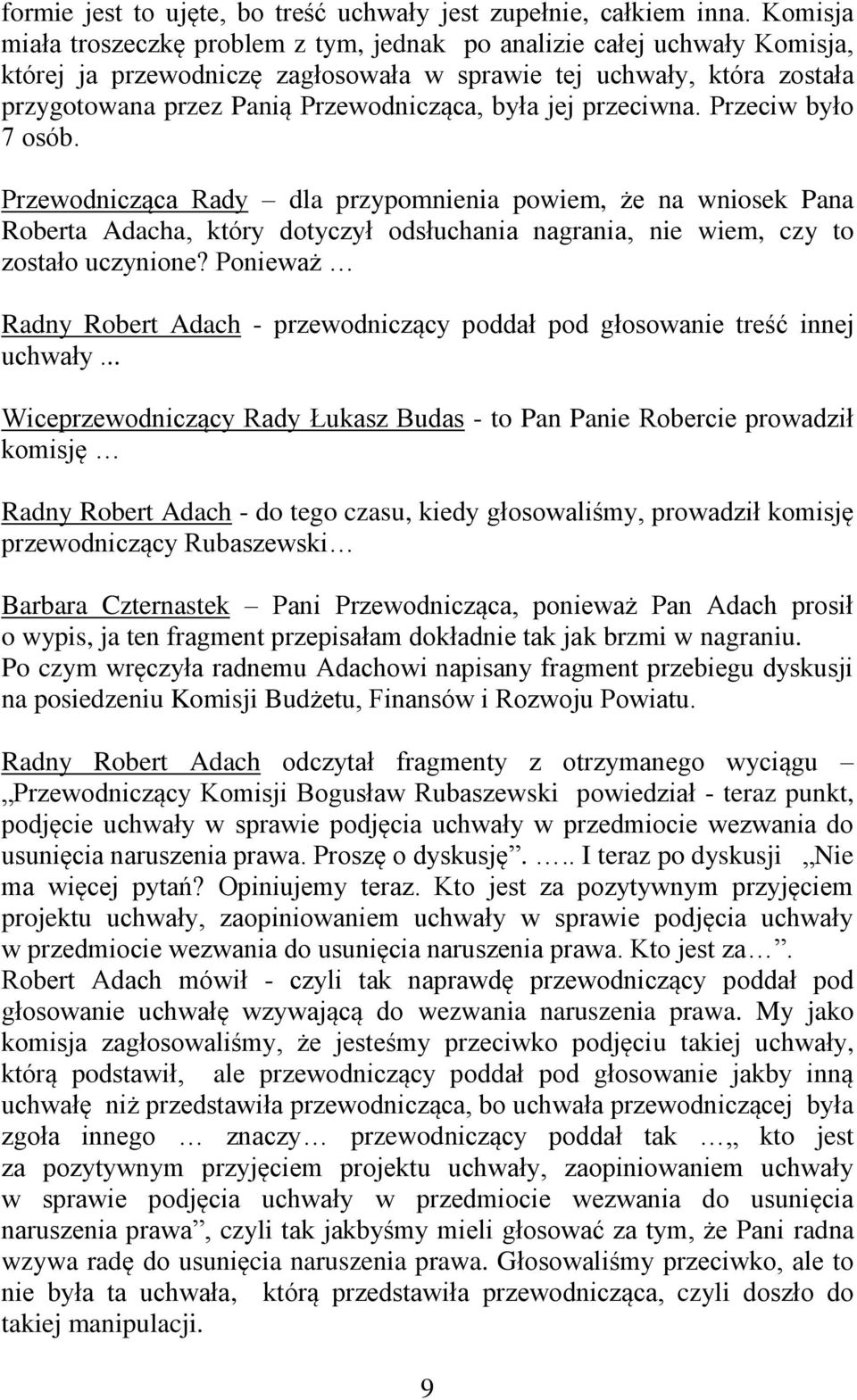 jej przeciwna. Przeciw było 7 osób. Przewodnicząca Rady dla przypomnienia powiem, że na wniosek Pana Roberta Adacha, który dotyczył odsłuchania nagrania, nie wiem, czy to zostało uczynione?