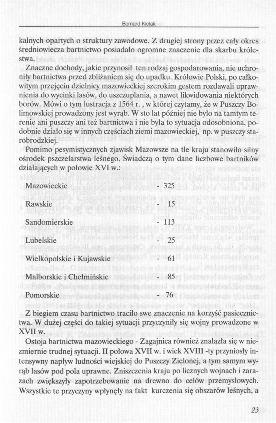 Królowie Polski, po całkowitym przejęciu dzielnicy mazowieckiej szerokim gestem rozdawali uprawnienia do wycinki lasów, do uszczuplania, a nawet likwidowania niektórych borów.