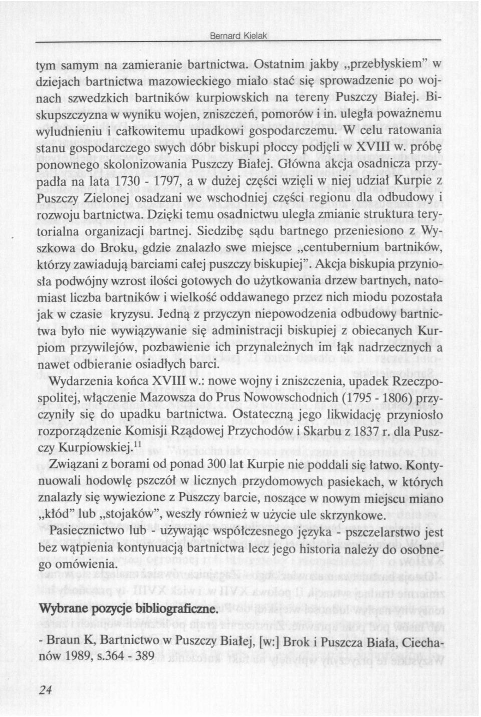 W celu ratowania stanu gospodarczego swych dóbr biskupi płoccy podjęli w XVIII w. próbę ponownego skolonizowania Puszczy Białej.
