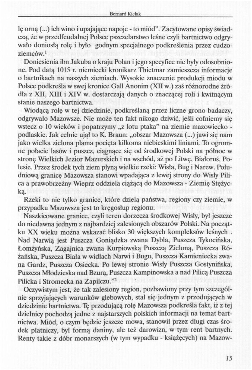 1 Doniesienia ibn Jakuba o kraju Polan i jego specyfice nie były odosobnione. Pod datą 1015 r. niemiecki kronikarz Thietmar zamieszcza informacje o bartnikach na naszych ziemiach.