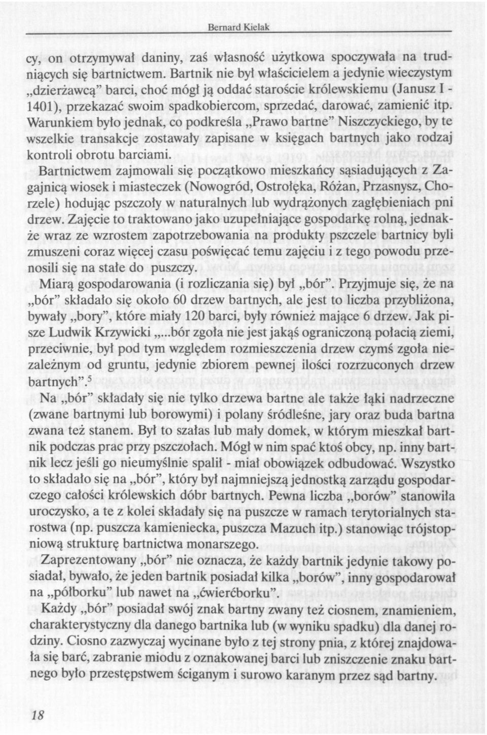Warunkiem było jednak, co podkreśla Prawo bartne" Niszczyckiego, by te wszelkie transakcje zostawały zapisane w księgach bartnych jako rodzaj kontroli obrotu barciami.